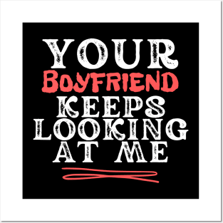 Your Boyfriend Keeps Looking At Me Posters and Art